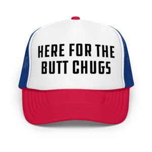 Here For The Butt Chugs - Foam trucker hat